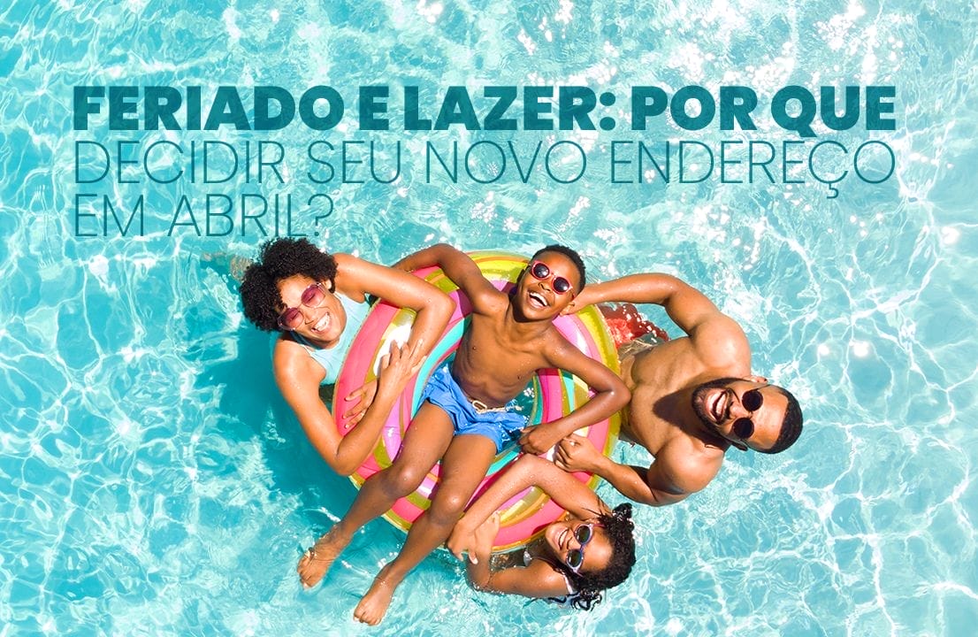 Feriado e Lazer: Por que decidir seu novo endereço em abril?